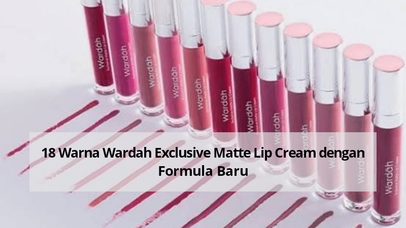 18 Warna Wardah Exclusive Matte Lip Cream dengan Formula Baru