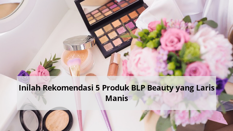 Inilah Rekomendasi 5 Produk BLP Beauty yang Laris Manis