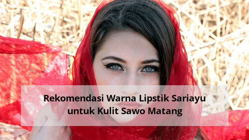Rekomendasi Warna Lipstik Sariayu untuk Kulit Sawo Matang